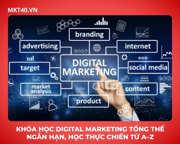 Khóa học Digital Marketing tổng thể ngắn hạn, học thực chiến từ A–Z