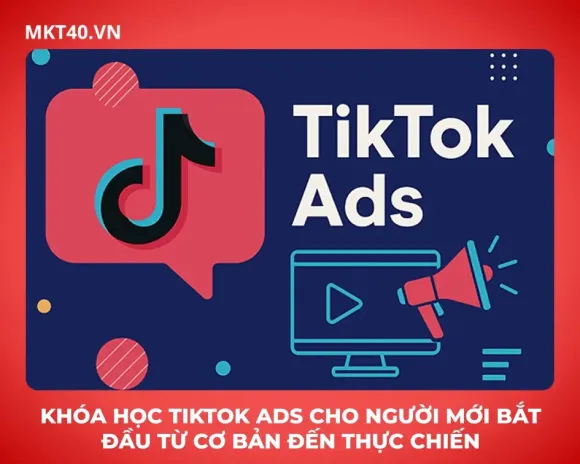 Khóa học TikTok Ads cho người mới bắt đầu từ cơ bản đến thực chiến