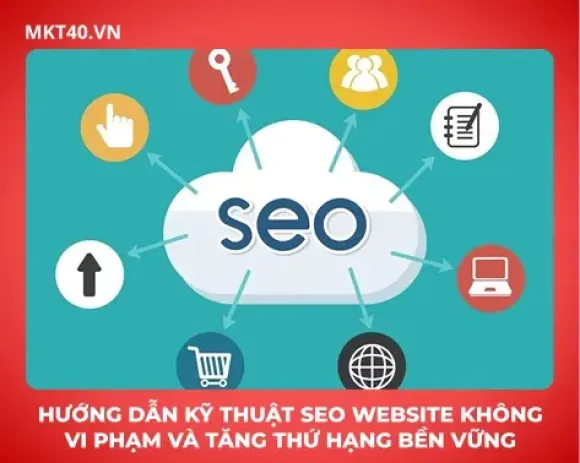 Hướng dẫn kỹ thuật SEO website không vi phạm và tăng thứ hạng bền vững