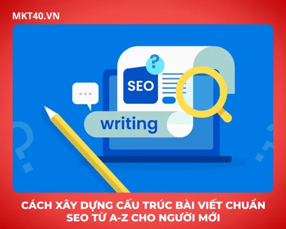 Cách xây dựng cấu trúc bài viết chuẩn SEO từ A-Z cho người mới 