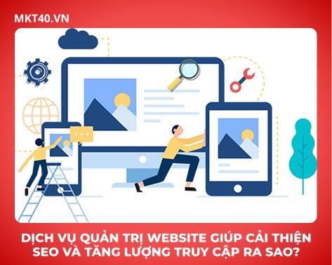 Dịch Vụ Quản Trị Website Giúp Cải Thiện Seo Và Tăng Lượng Truy Cập Ra Sao?