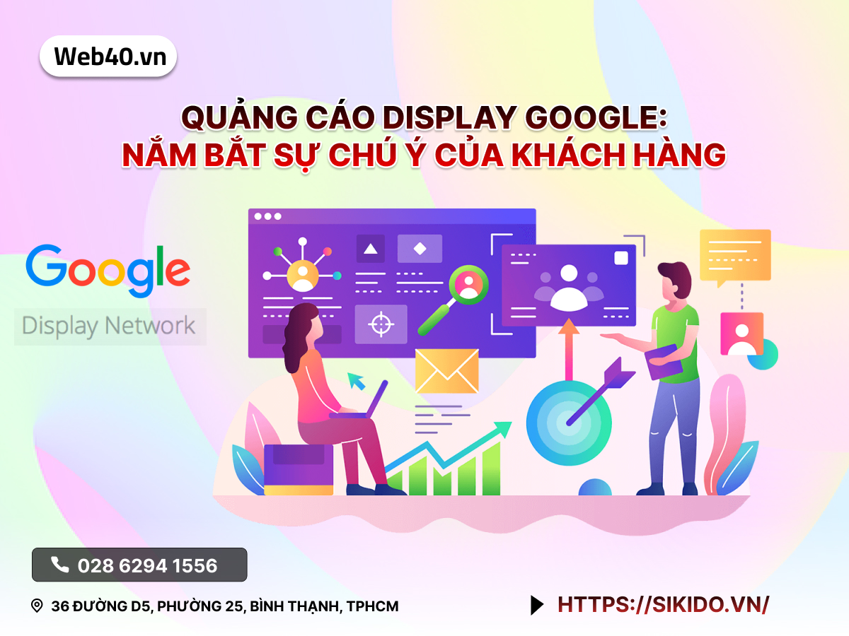 QUẢNG CÁO DISPLAY GOOGLE: NẮM BẮT SỰ CHÚ Ý CỦA KHÁCH HÀNG