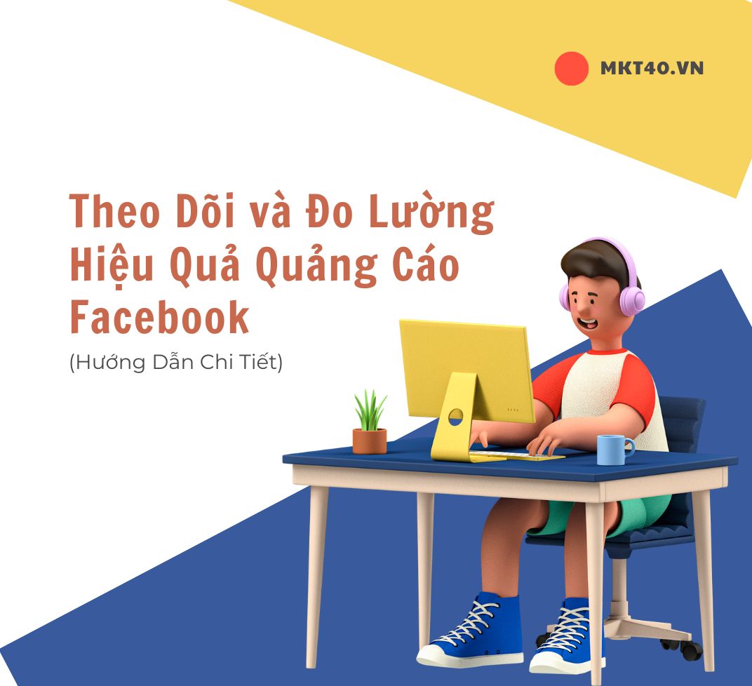 Hướng Dẫn Chi Tiết Theo Dõi và Đo Lường Hiệu Quả Quảng Cáo Facebook